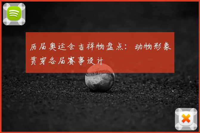 历届奥运会吉祥物盘点：动物形象贯穿各届赛事设计