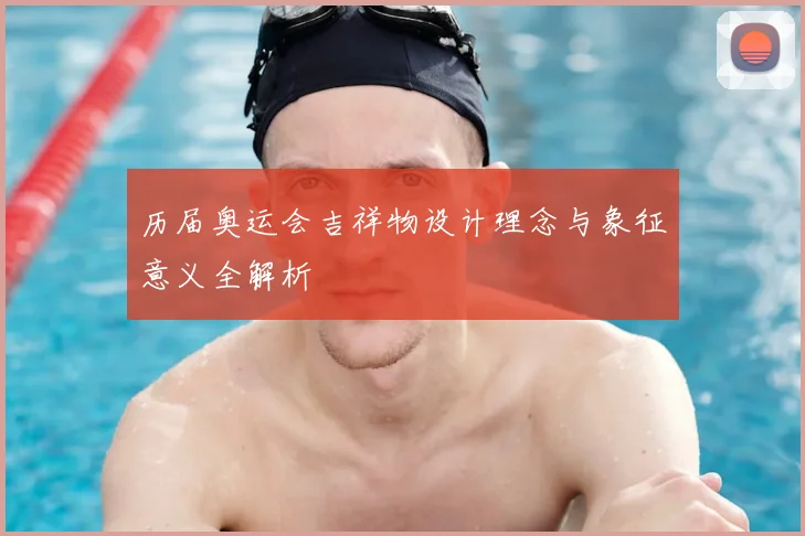 历届奥运会吉祥物设计理念与象征意义全解析